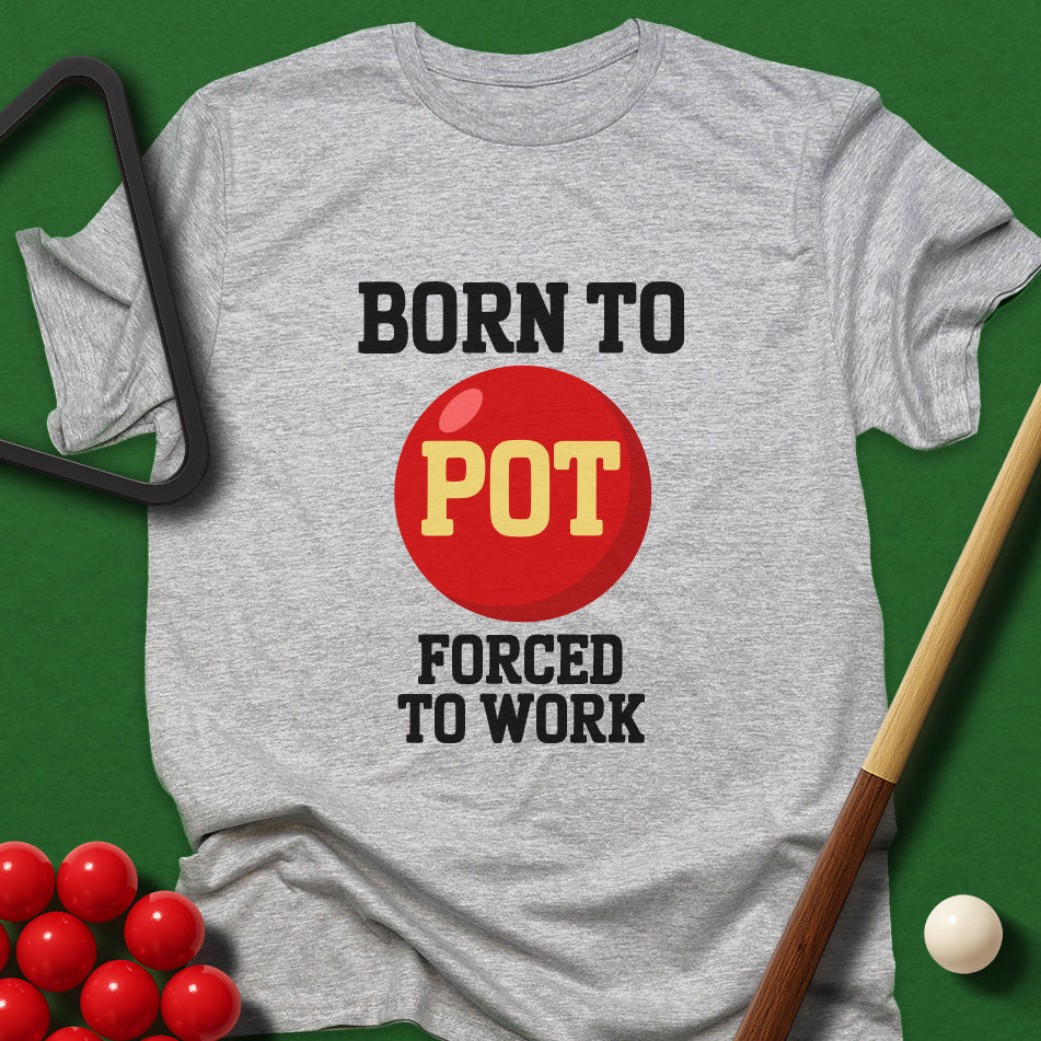 Born To Pot, Forced To Work T-Shirt