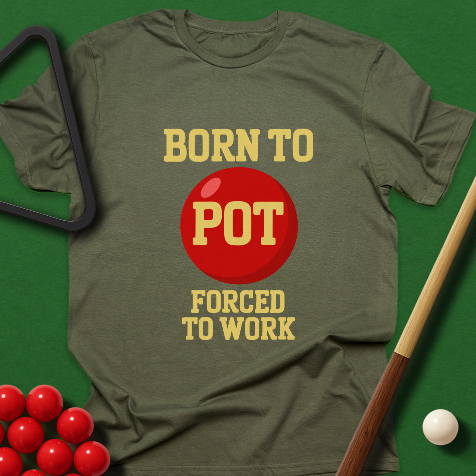 Born To Pot, Forced To Work T-Shirt