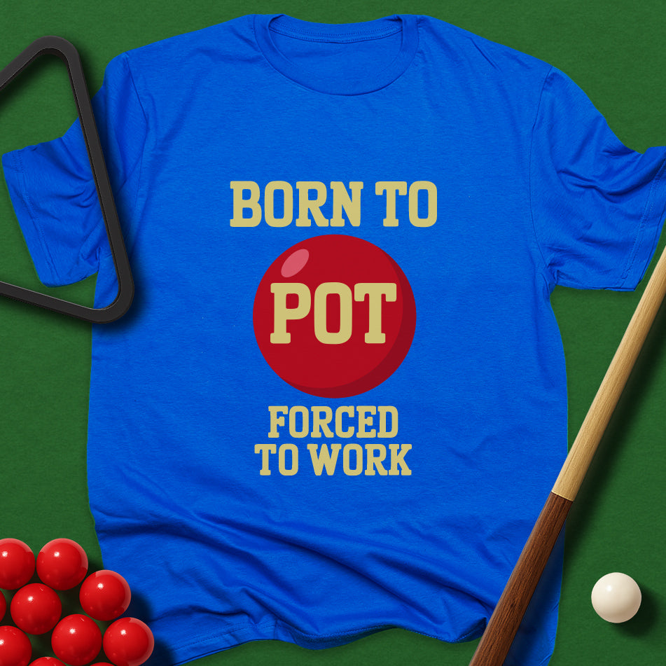 Born To Pot, Forced To Work T-Shirt