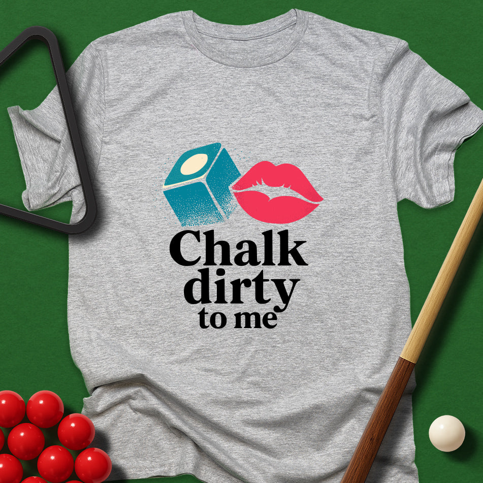 Chalk Dirty To Me T-Shirt