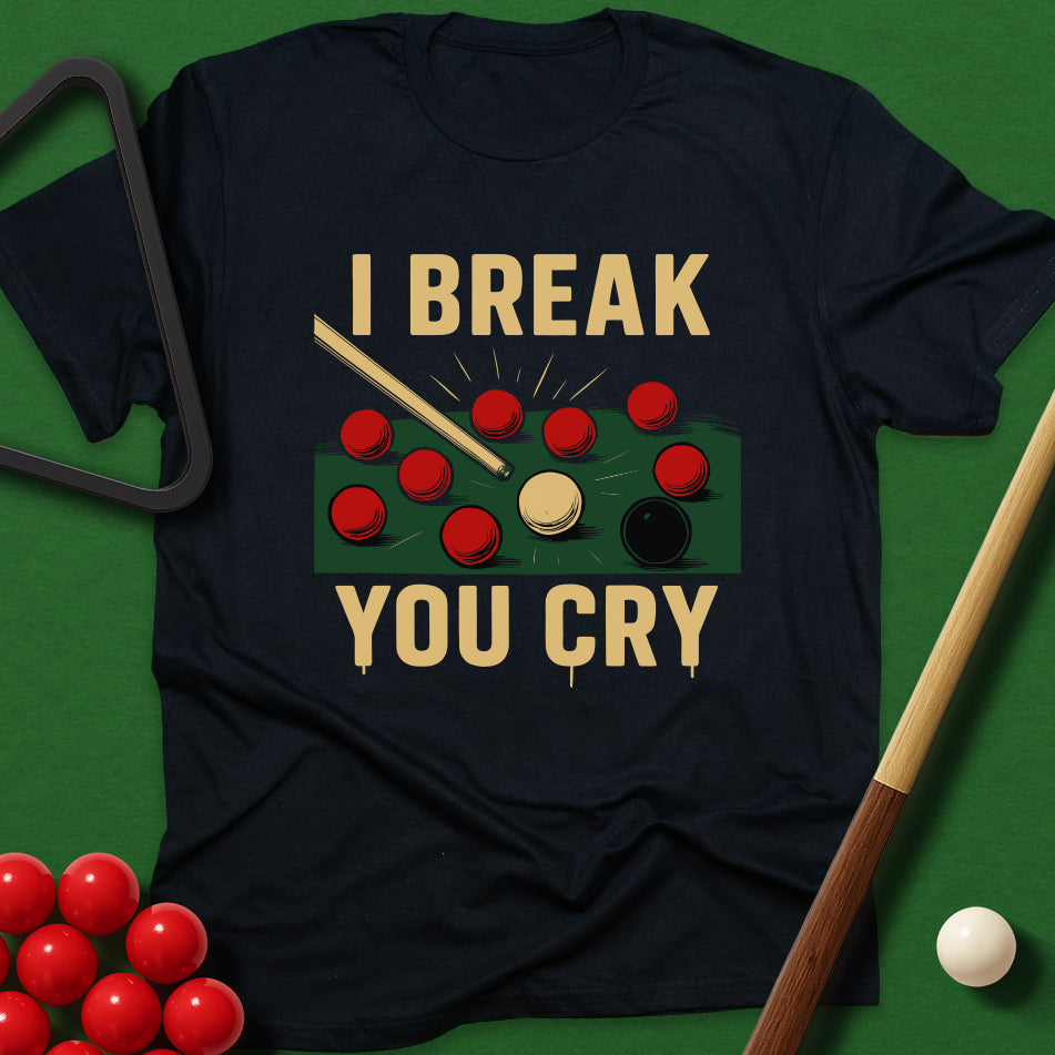 I Break, You Cry T-Shirt