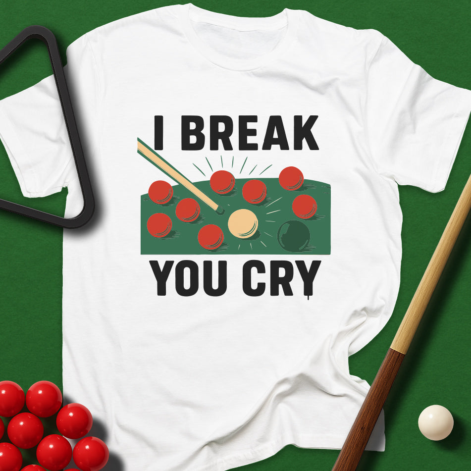 I Break, You Cry T-Shirt