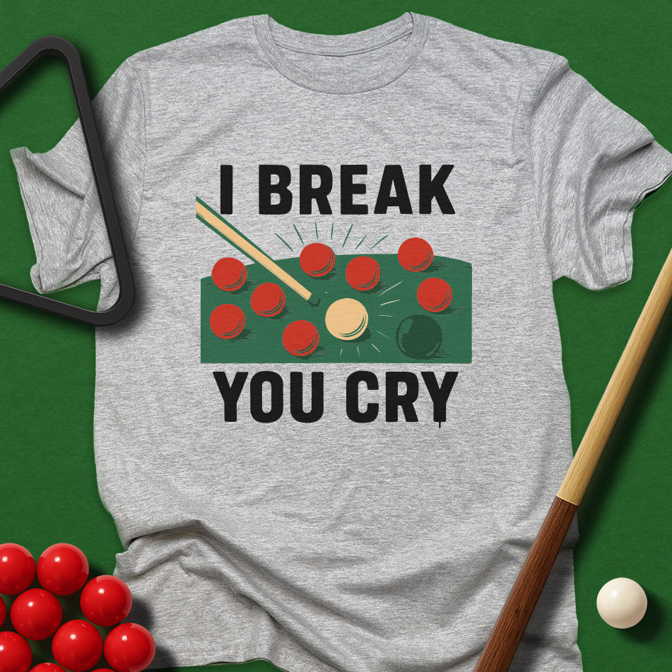 I Break, You Cry T-Shirt