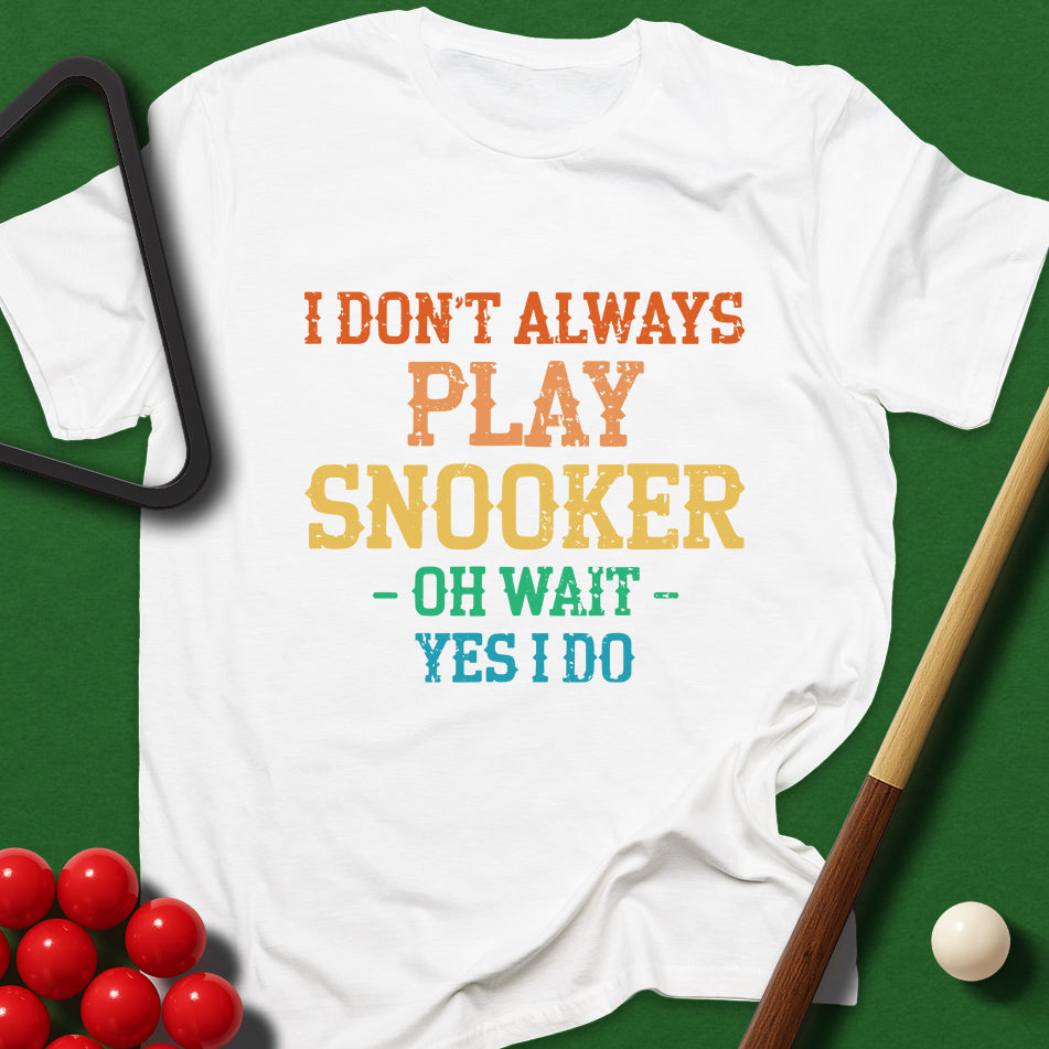 I Don't Always Play Snooker - Oh Wait - Yes I Do T-Shirt