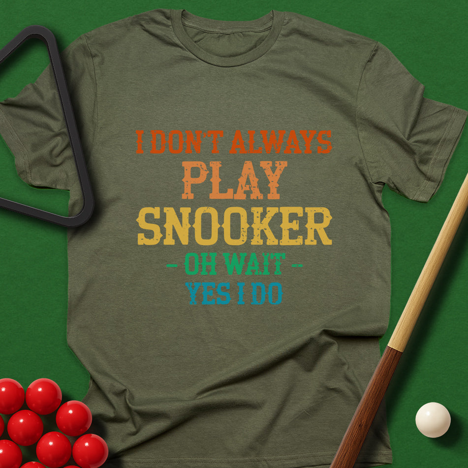 I Don't Always Play Snooker - Oh Wait - Yes I Do T-Shirt