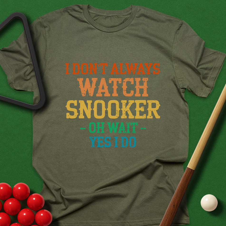 I Don't Always Watch Snooker - Oh Wait - Yes I Do T-Shirt