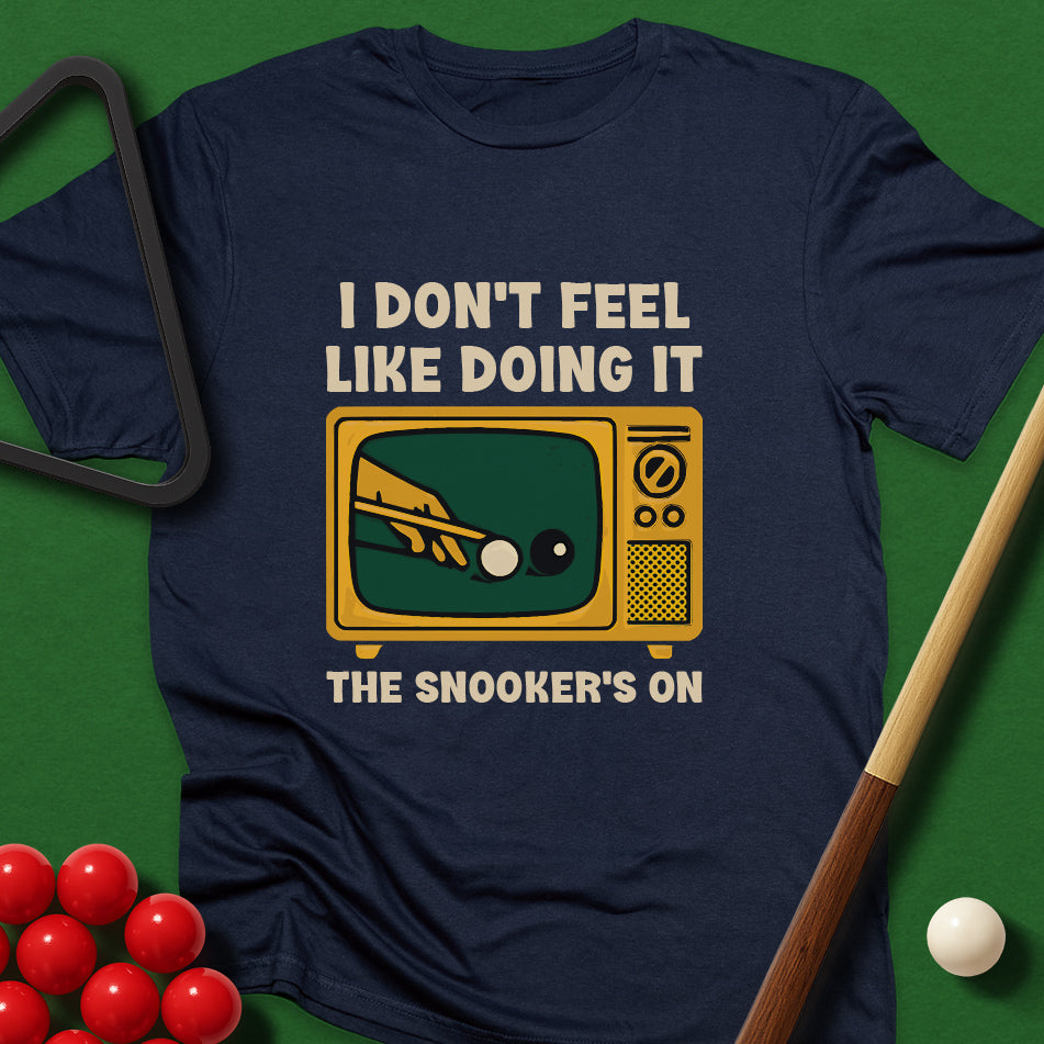 I Don't Feel Like Doing It - The Snooker's On T-Shirt