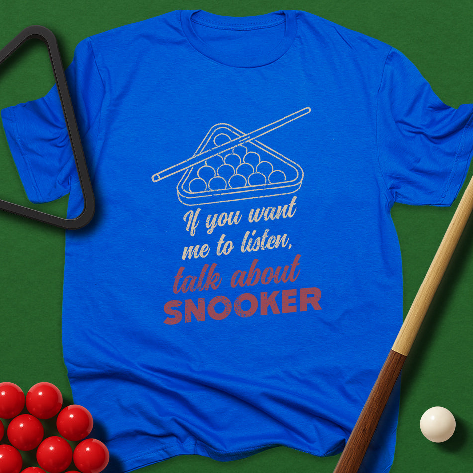 If You Want Me To Listen, Talk About Snooker T-Shirt