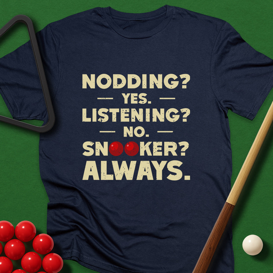 Nodding? Yes. Listening? No. Snooker? Always. T-Shirt