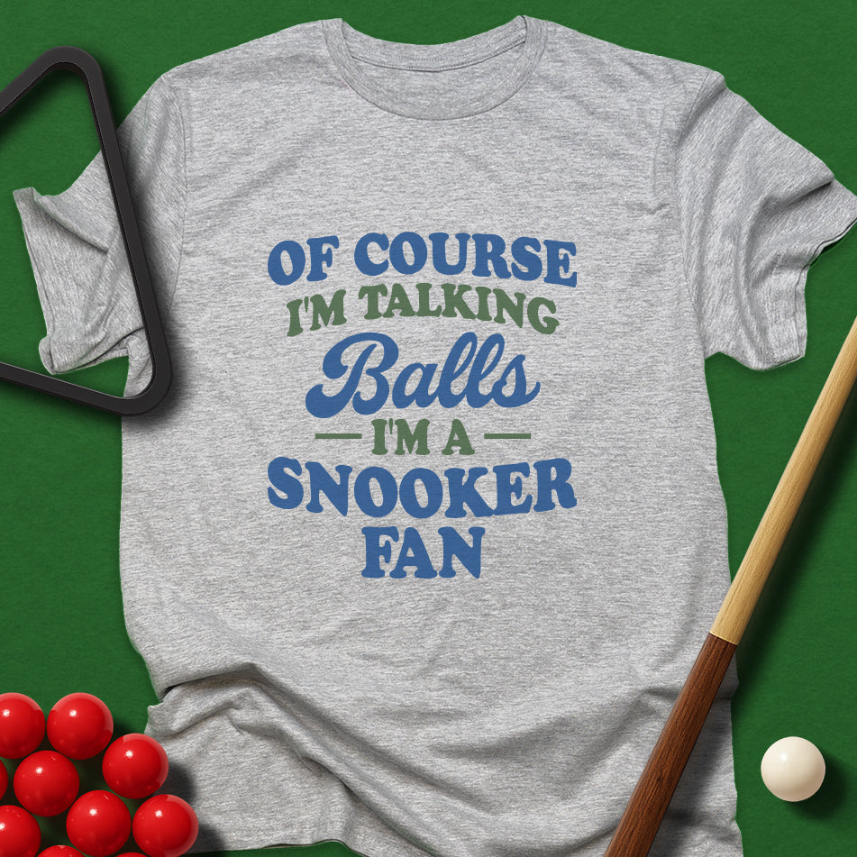 Of Course I'm Talking Balls - I'm A Snooker Fan T-Shirt