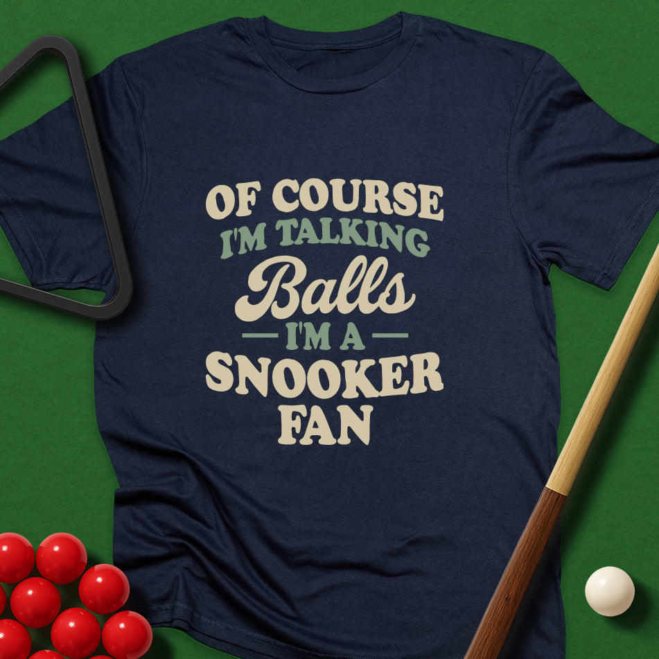 Of Course I'm Talking Balls - I'm A Snooker Fan T-Shirt