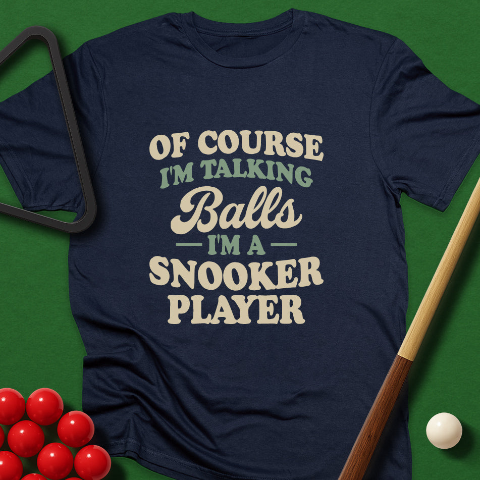 Of Course I'm Talking Balls - I'm A Snooker Player T-Shirt