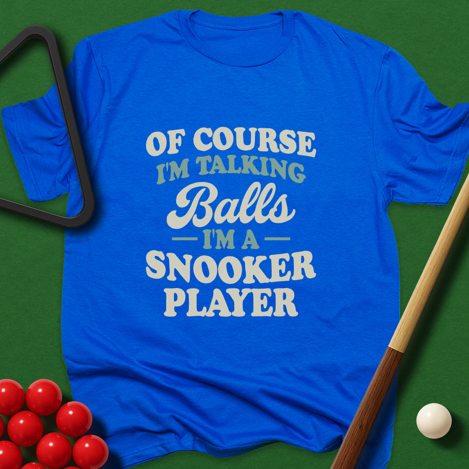 Of Course I'm Talking Balls - I'm A Snooker Player T-Shirt