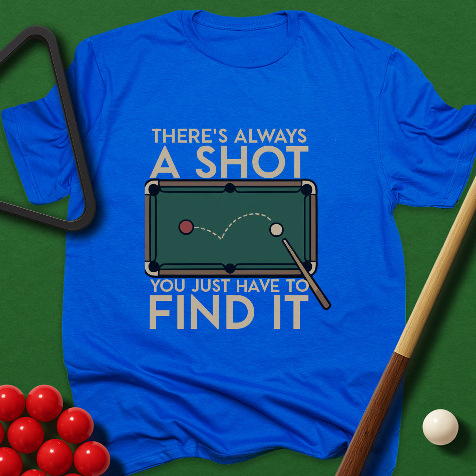 There's Always A Shot - You Just Have To Find It T-Shirt