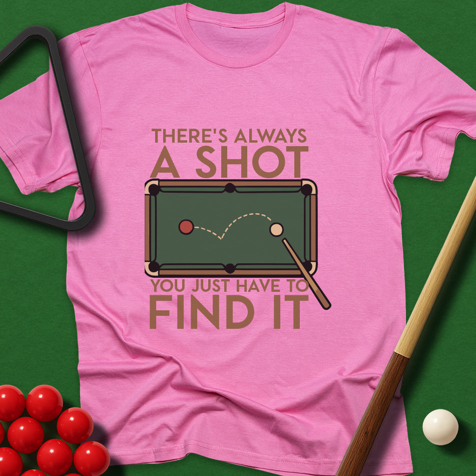 There's Always A Shot - You Just Have To Find It T-Shirt