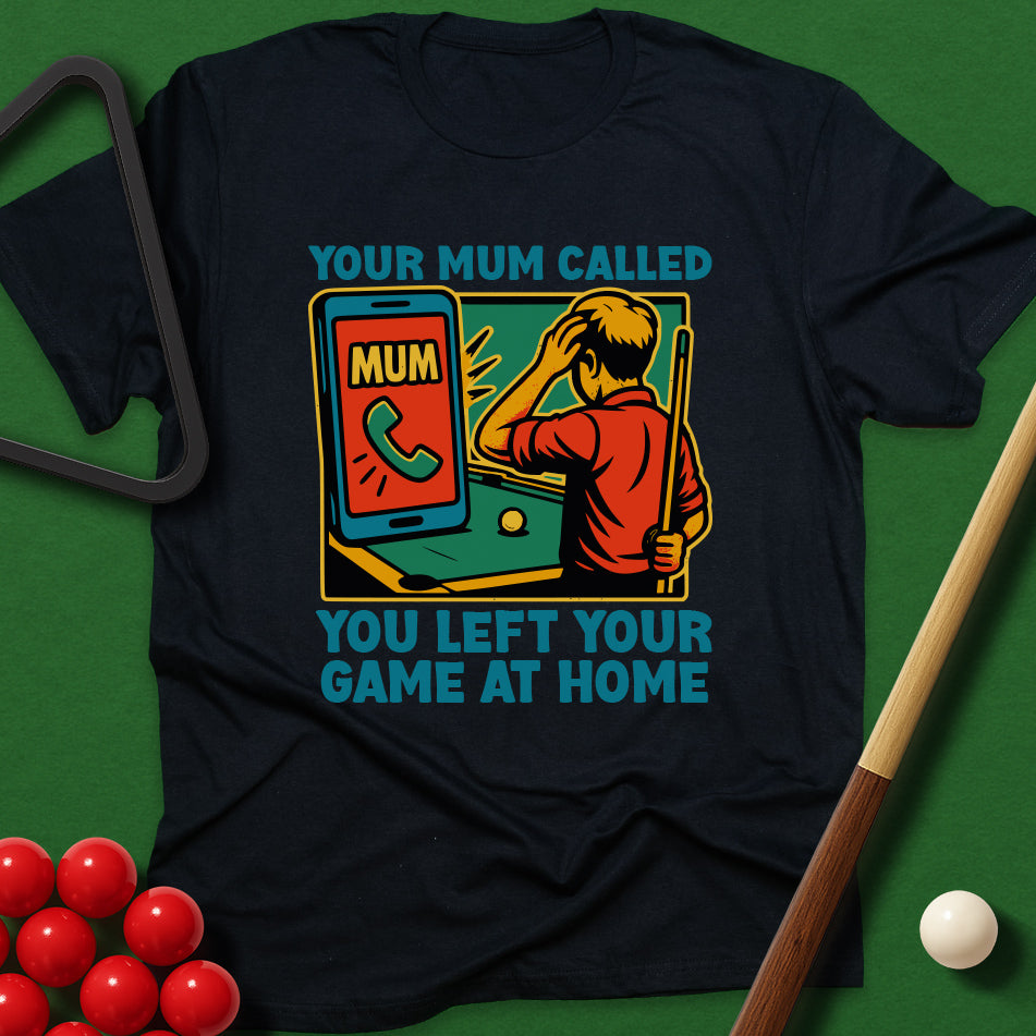 Your Mum Called - You Left Your Game At Home T-Shirt