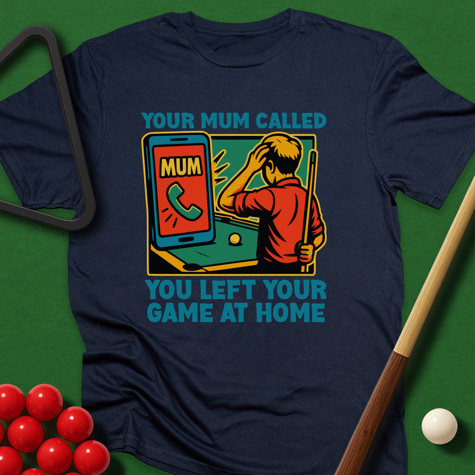 Your Mum Called - You Left Your Game At Home T-Shirt