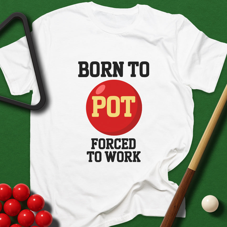 Born To Pot, Forced To Work T-Shirt