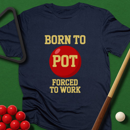 Born To Pot, Forced To Work T-Shirt
