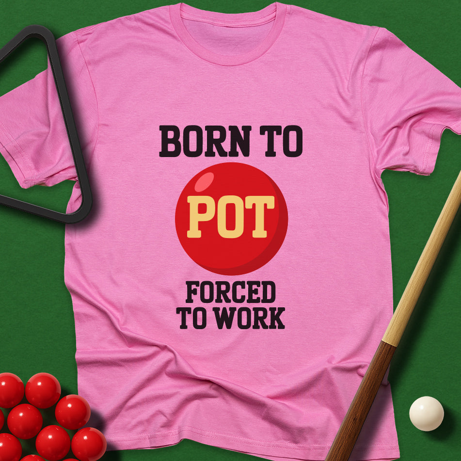 Born To Pot, Forced To Work T-Shirt