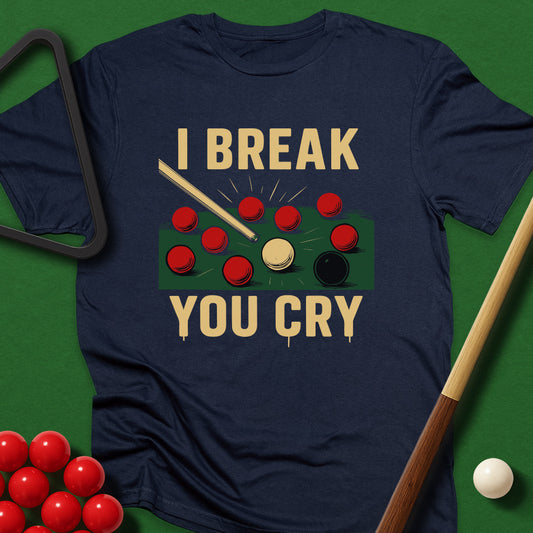 I Break, You Cry T-Shirt