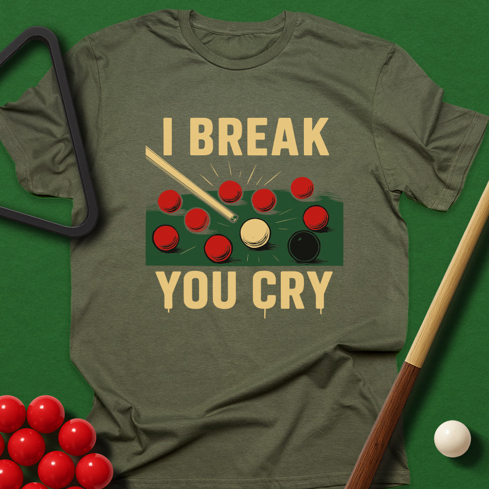 I Break, You Cry T-Shirt