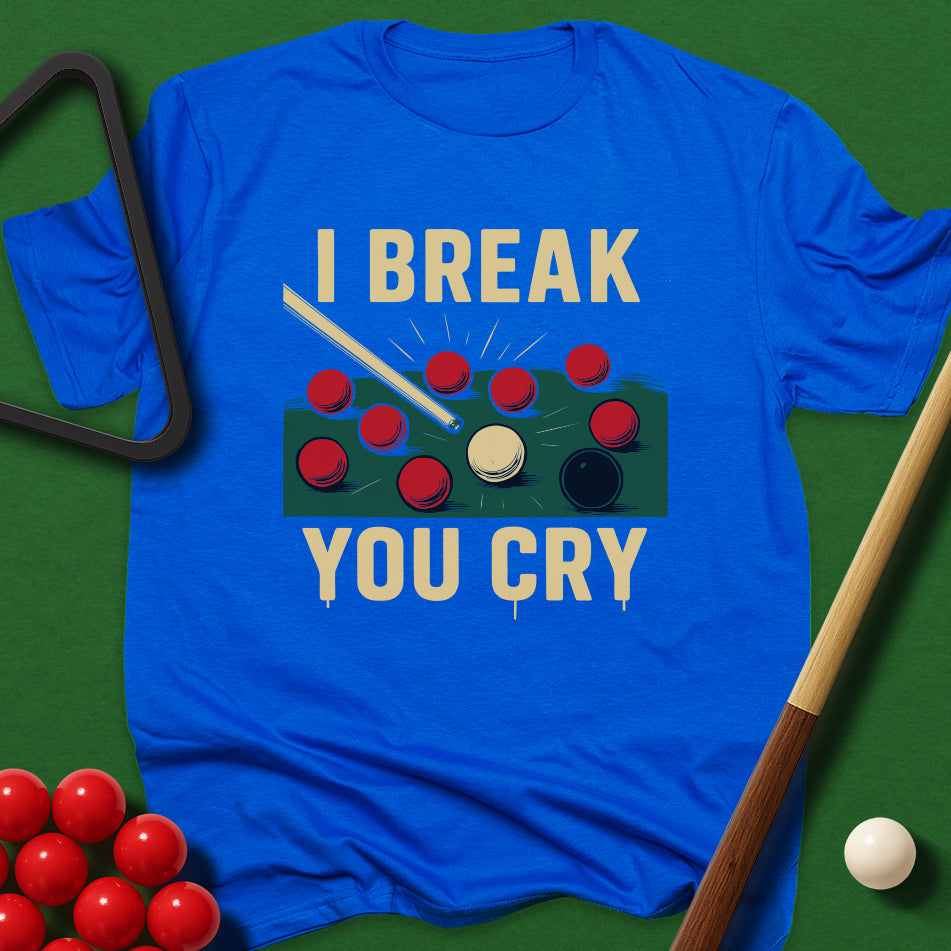 I Break, You Cry T-Shirt