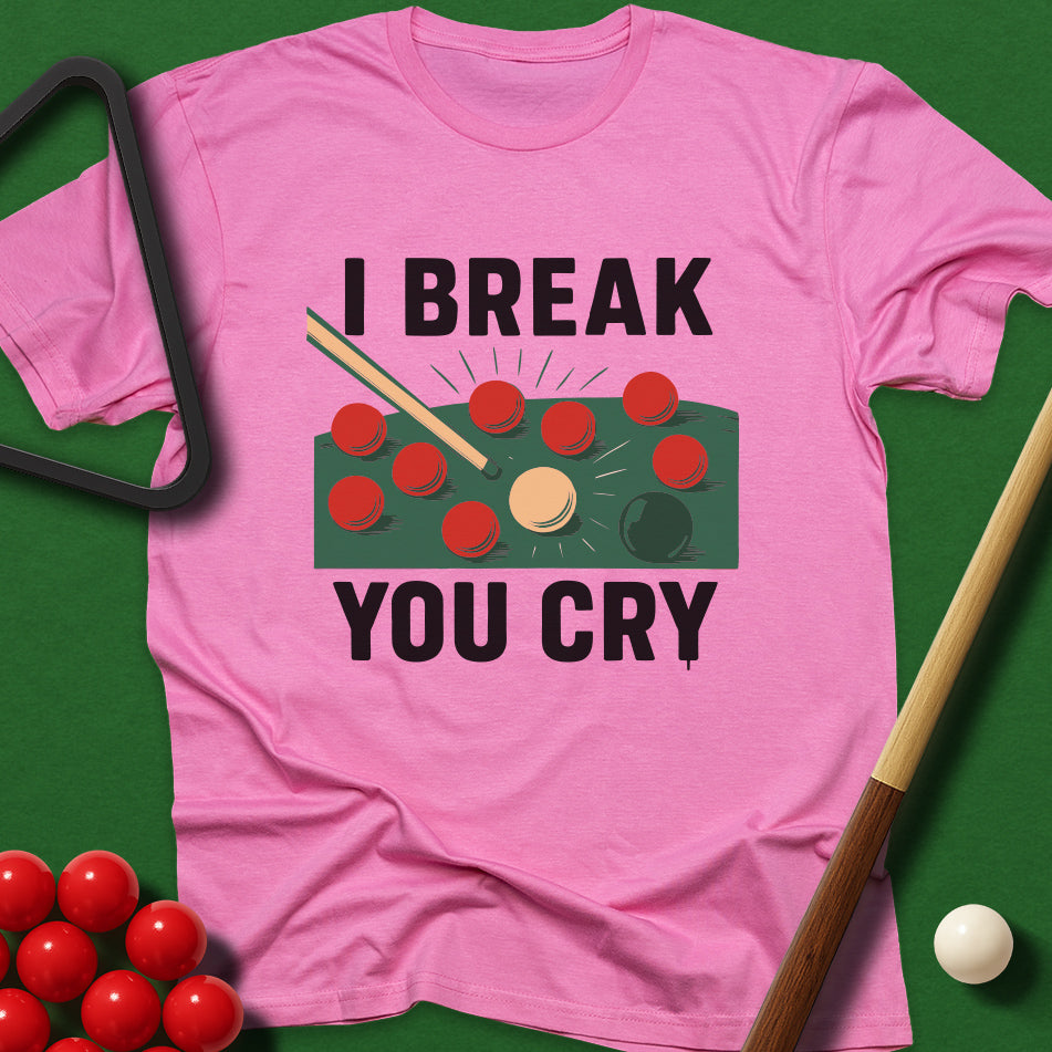 I Break, You Cry T-Shirt
