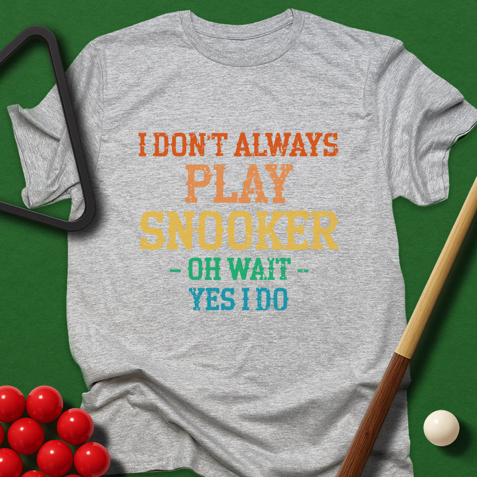I Don't Always Play Snooker - Oh Wait - Yes I Do T-Shirt