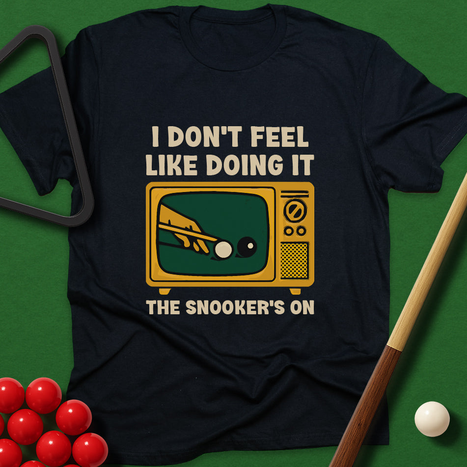 I Don't Feel Like Doing It - The Snooker's On T-Shirt