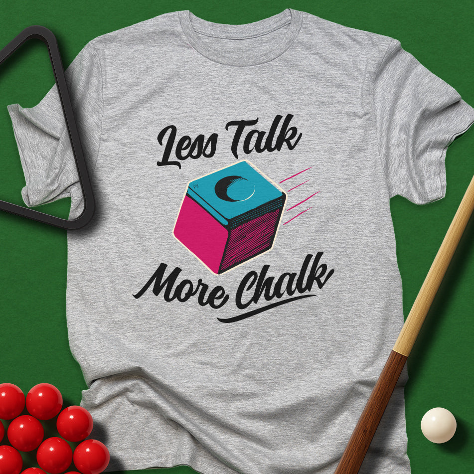 Less Talk, More Chalk T-Shirt