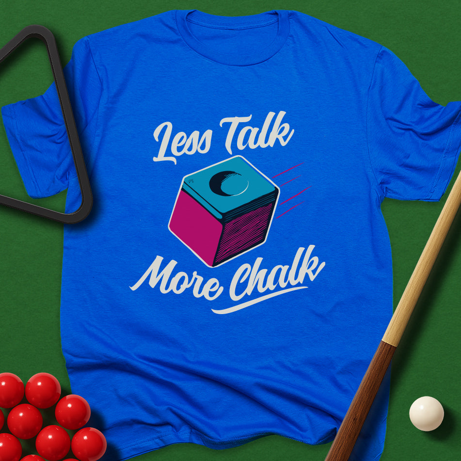 Less Talk, More Chalk T-Shirt