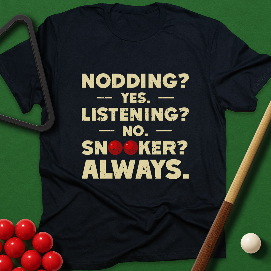 Nodding? Yes. Listening? No. Snooker? Always. T-Shirt