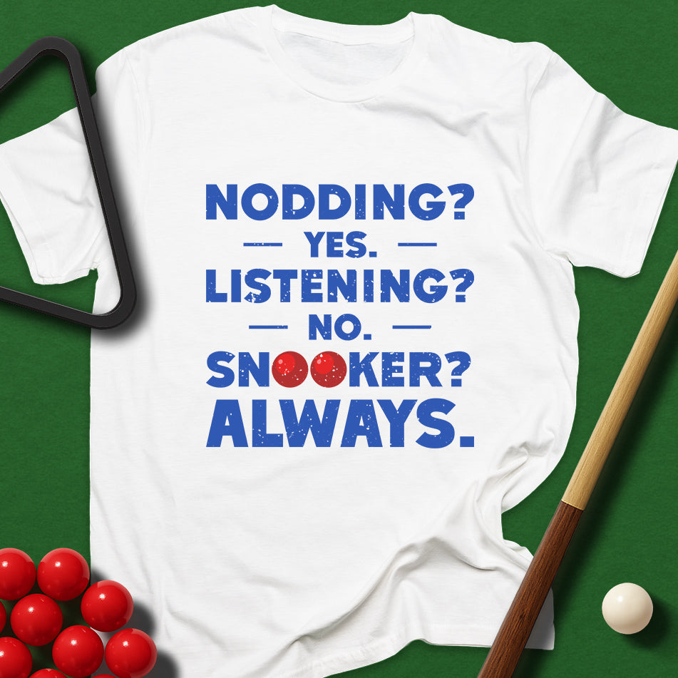Nodding? Yes. Listening? No. Snooker? Always. T-Shirt