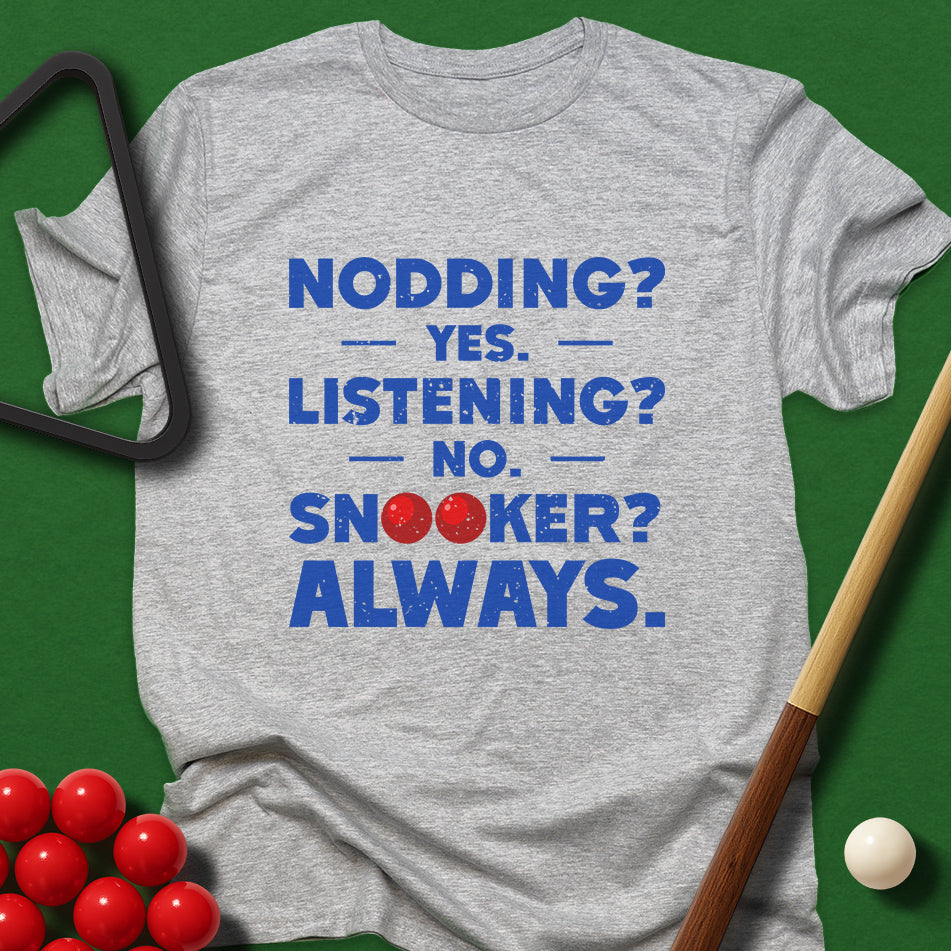 Nodding? Yes. Listening? No. Snooker? Always. T-Shirt