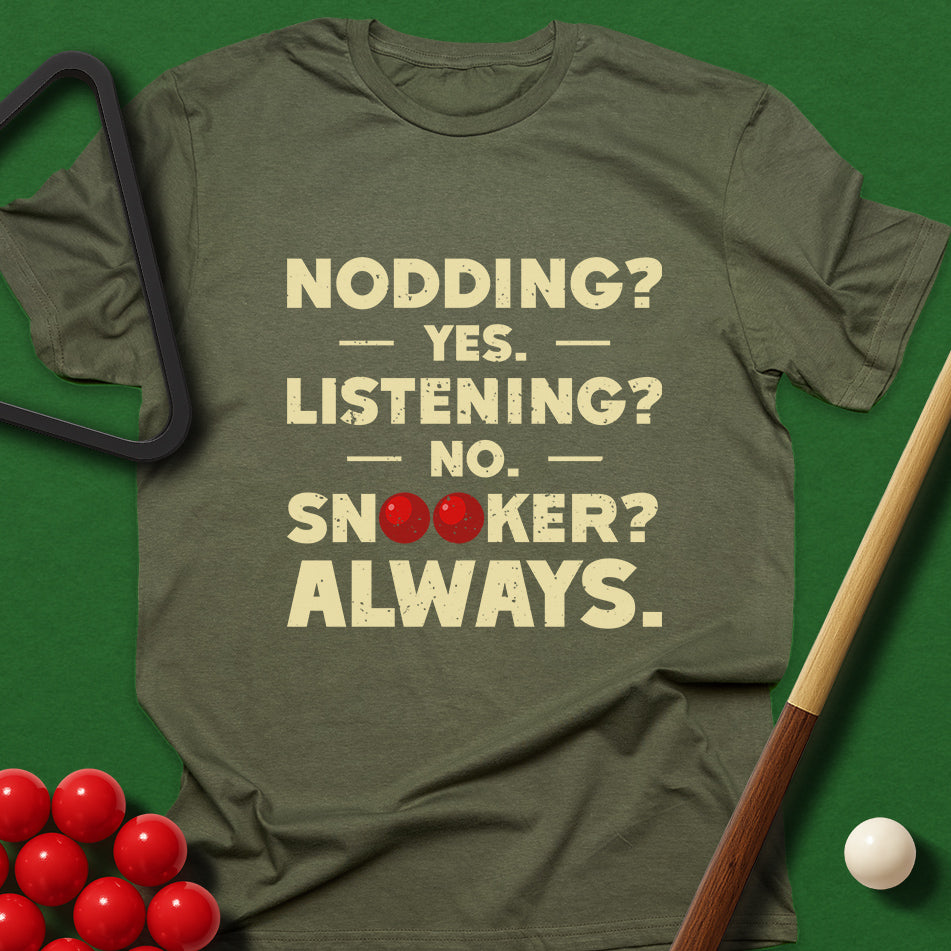 Nodding? Yes. Listening? No. Snooker? Always. T-Shirt