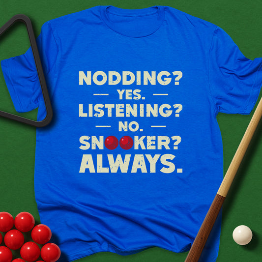 Nodding? Yes. Listening? No. Snooker? Always. T-Shirt
