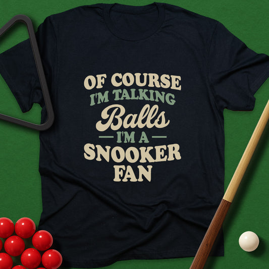 Of Course I'm Talking Balls - I'm A Snooker Fan T-Shirt