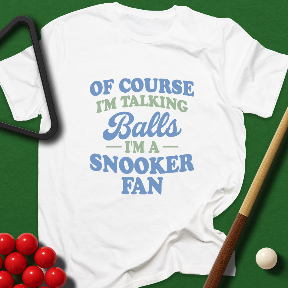 Of Course I'm Talking Balls - I'm A Snooker Fan T-Shirt