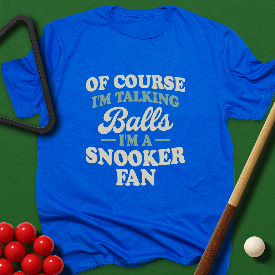 Of Course I'm Talking Balls - I'm A Snooker Fan T-Shirt