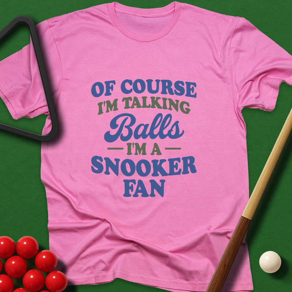Of Course I'm Talking Balls - I'm A Snooker Fan T-Shirt