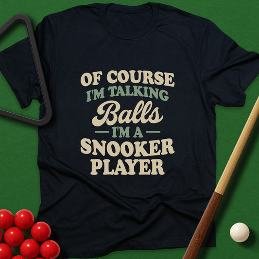 Of Course I'm Talking Balls - I'm A Snooker Player T-Shirt