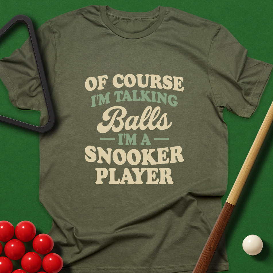 Of Course I'm Talking Balls - I'm A Snooker Player T-Shirt