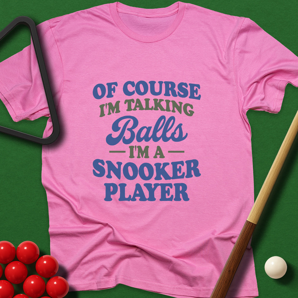 Of Course I'm Talking Balls - I'm A Snooker Player T-Shirt