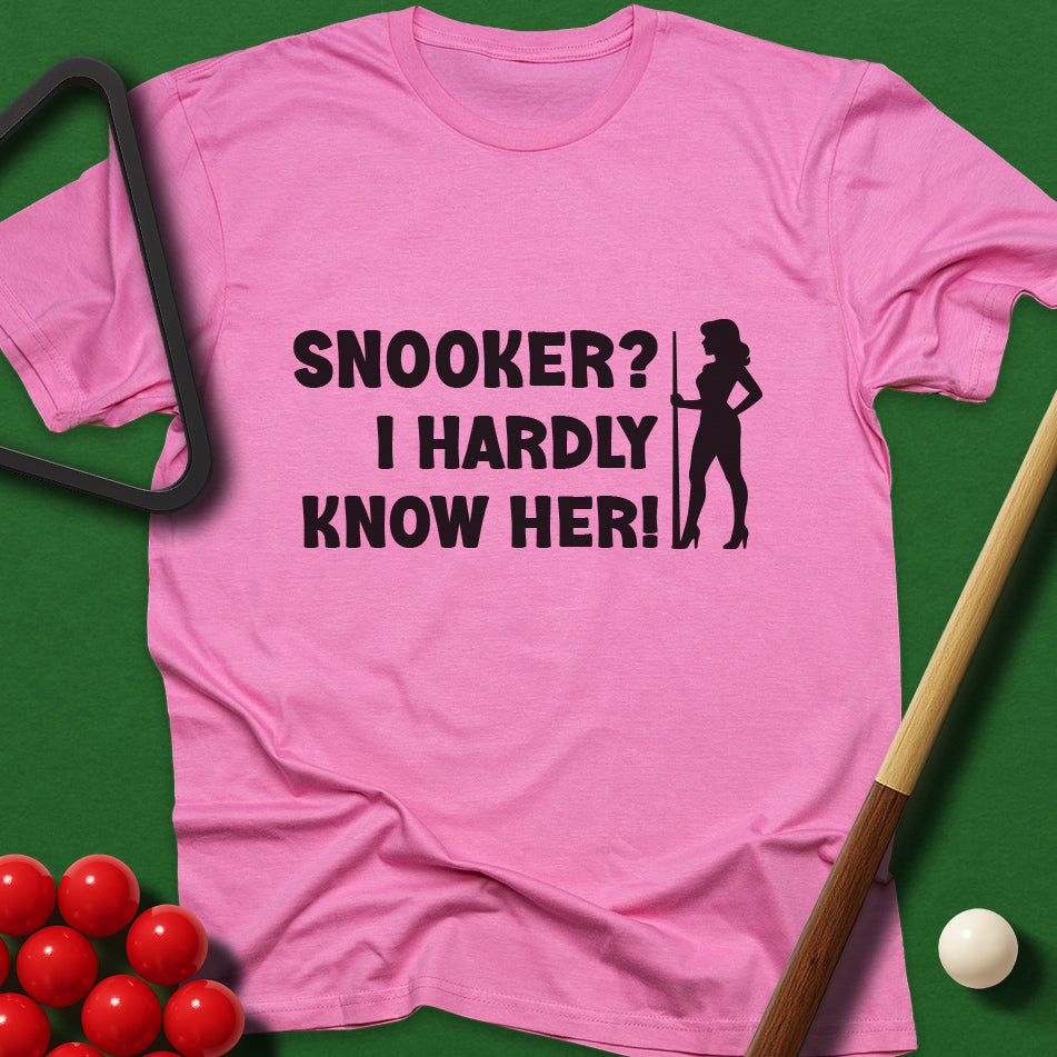 Snooker? I Hardly Know Her! T-Shirt