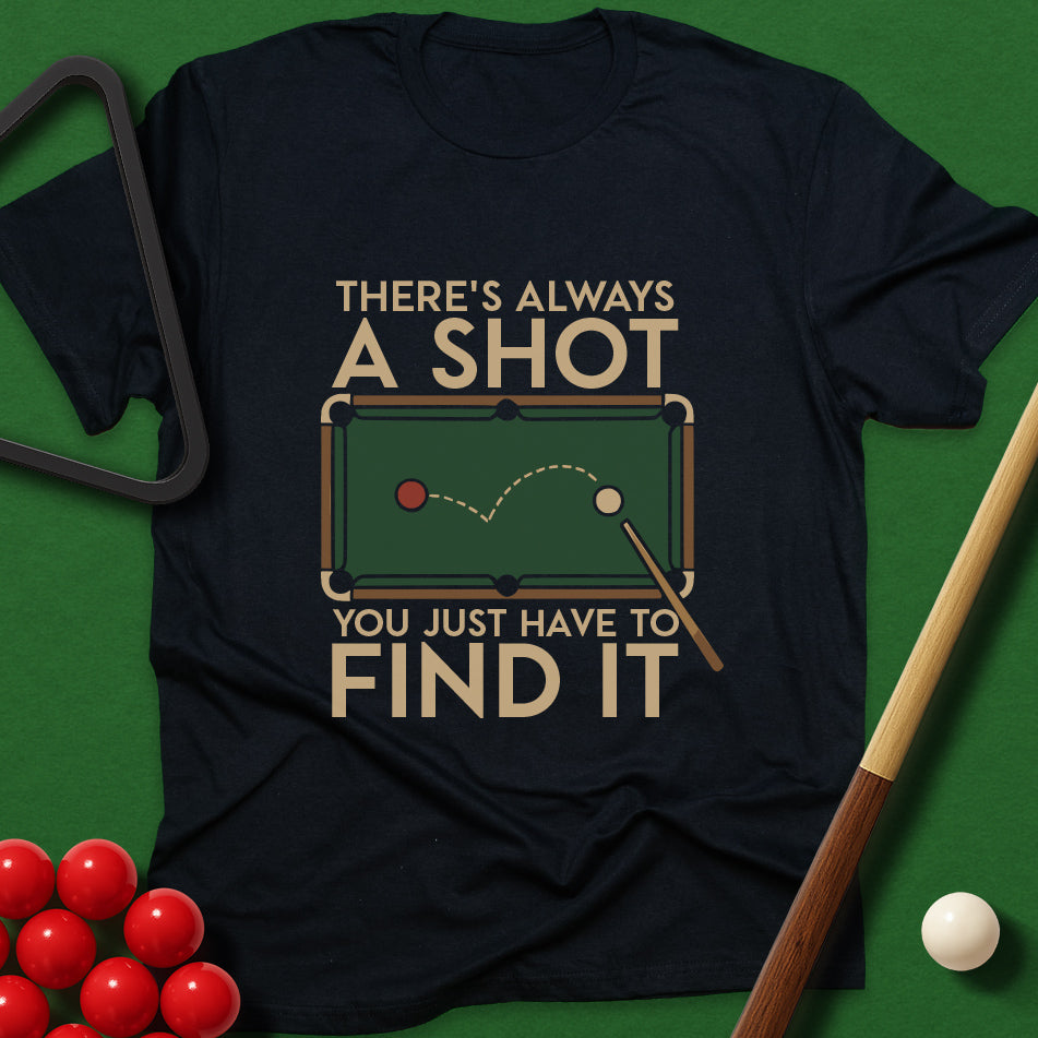 There's Always A Shot - You Just Have To Find It T-Shirt