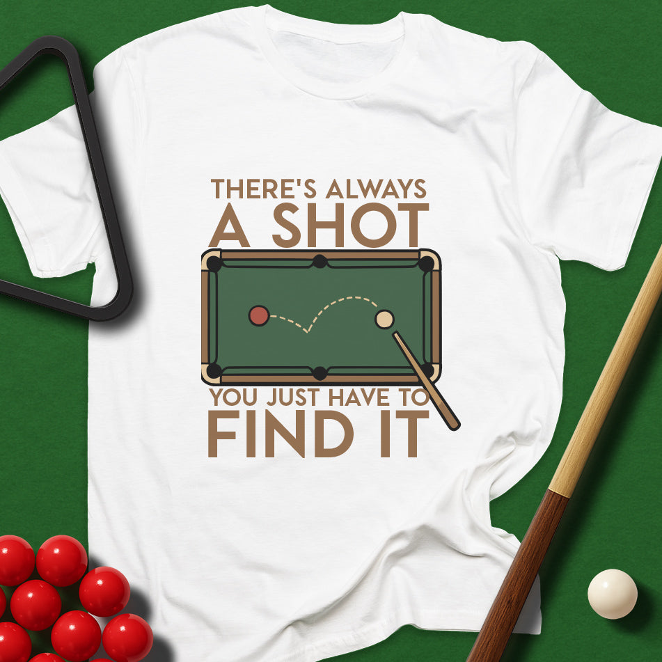 There's Always A Shot - You Just Have To Find It T-Shirt