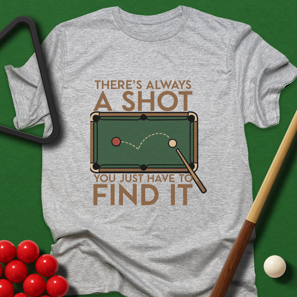 There's Always A Shot - You Just Have To Find It T-Shirt