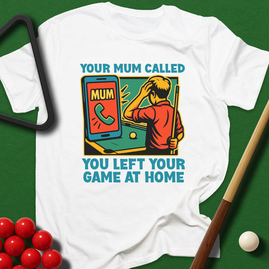 Your Mum Called - You Left Your Game At Home T-Shirt