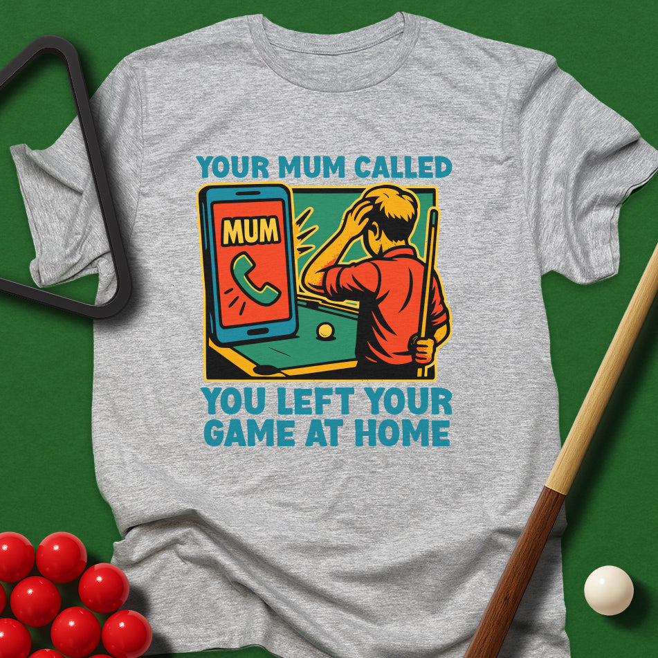 Your Mum Called - You Left Your Game At Home T-Shirt